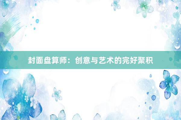 封面盘算师：创意与艺术的完好聚积